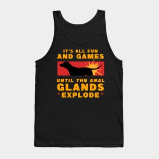 It's All Fun And Games Until The Anal Glands Explode Tank Top